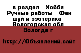  в раздел : Хобби. Ручные работы » Фен-шуй и эзотерика . Вологодская обл.,Вологда г.